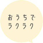 おうちでラクラク！