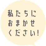 私たちにおまかせください 