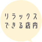 リラックスできる店内！