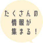 たくさんの情報が集まる！